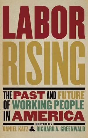 Greenwald, Richard / Daniel Katz. Labor Rising - The Past and Future of Working People in America. The New Press, 2012.