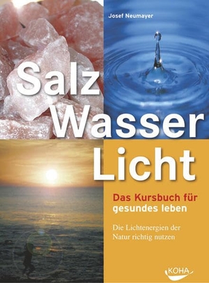 Neumayer, Josef. Salz, Wasser & Licht - Das Kursbuch für gesundes Leben. Die Lichtenergien der Natur richtig nutzen. Koha-Verlag GmbH, 2005.
