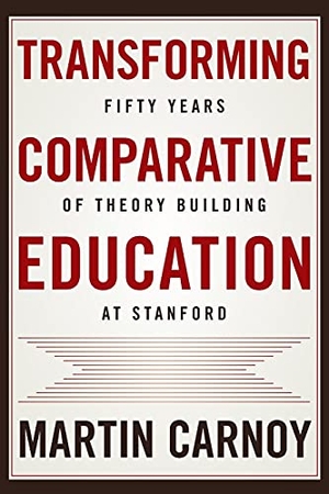 Carnoy, Martin. Transforming Comparative Education - Fifty Years of Theory Building at Stanford. Stanford University Press, 2019.