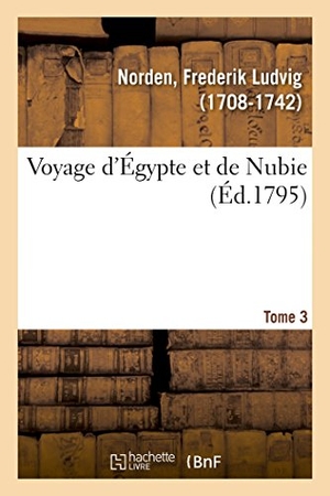 Norden-F. Voyage d'Égypte et de Nubie. Tome 3. Hachette Livre, 2018.