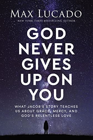 Lucado, Max. God Never Gives Up on You - What Jacob's Story Teaches Us about Grace, Mercy, and God's Relentless Love. Thomas Nelson, 2023.