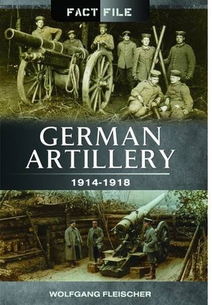 Fleischer, Wolfgang. German Artillery - 1914-1918. Pen & Sword Books, 2015.