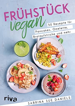 Daniels, Sabrina Sue. Frühstück vegan - 50 Rezepte für Pancakes, Omelette, Brotaufstriche und mehr. Einfache und gesunde Ideen für Frühstück und Brunch. riva Verlag, 2022.