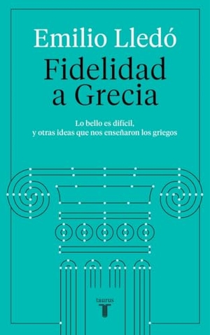 Lledó, Emilio. Fidelidad a Grecia : lo bello es difícil, y otras cosas que nos enseñaron los griegos. Taurus, 2020.