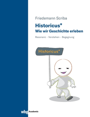 Scriba, Friedemann. Historicus* - Wie wir Geschichte erleben - Resonanz - Verstehen - Begegnung. Herder Verlag GmbH, 2022.