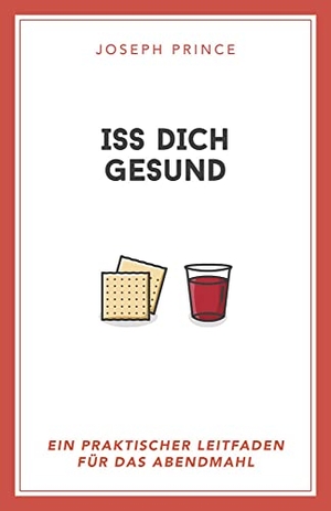 Prince, Joseph. Iss dich gesund - Ein praktischer Leitfaden für das Abendmahl. Grace today Verlag, 2020.