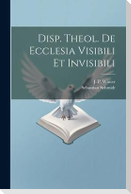 Disp. Theol. De Ecclesia Visibili Et Invisibili