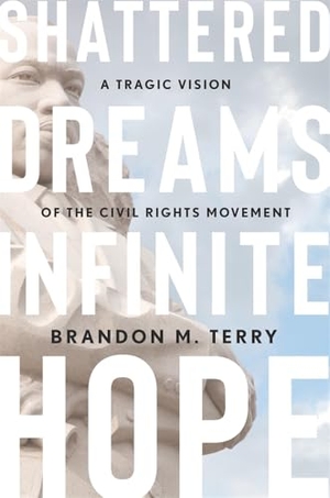 Terry, Brandon M. Shattered Dreams, Infinite Hope - A Tragic Vision of the Civil Rights Movement. Harvard University Press, 2025.