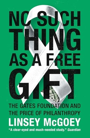 Mcgoey, Linsey. No Such Thing as a Free Gift - The Gates Foundation and the Price of Philanthropy. Verso Books, 2016.