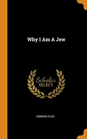 Fleg, Edmond. Why I Am a Jew. FRANKLIN CLASSICS TRADE PR, 2018.