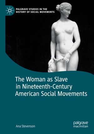 Stevenson, Ana. The Woman as Slave in Nineteenth-Century American Social Movements. Springer International Publishing, 2021.