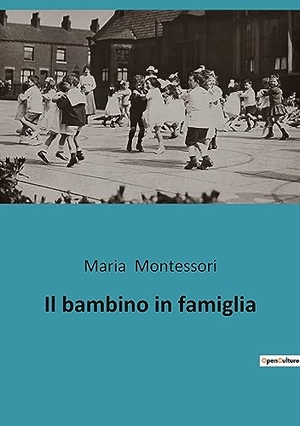 Montessori, Maria. Il bambino in famiglia - L'educazione familiare secondo Maria Montessori. Culturea, 2023.