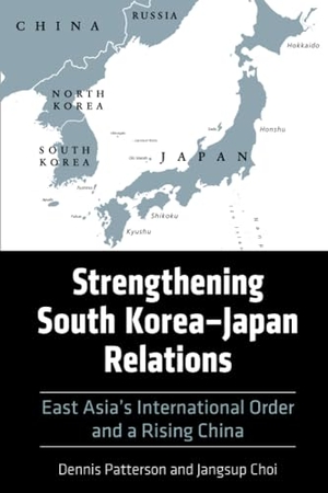 Patterson, Dennis / Jangsup Choi. Strengthening South Korea-Japan Relations - East Asia's International Order and a Rising China. University Press of Kentucky, 2024.