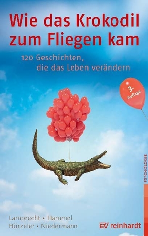 Lamprecht, Katharina / Hammel, Stefan et al. Wie das Krokodil zum Fliegen kam - 120 Geschichten, die das Leben verändern. Reinhardt Ernst, 2019.