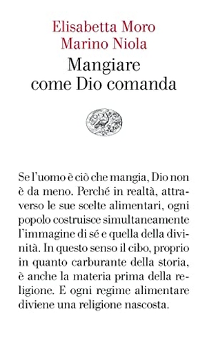 Moro, Elisabetta / Marino Niola. Mangiare come Dio comanda. Einaudi, 2023.