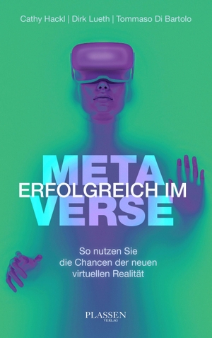 Hackl, Cathy / Lueth, Dirk et al. Erfolgreich im Metaverse - So nutzen Sie die Chancen der neuen virtuellen Realität. Plassen Verlag, 2023.
