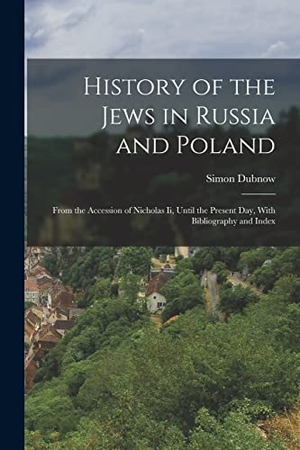 Dubnow, Simon. History of the Jews in Russia and Poland: From the Accession of Nicholas Ii, Until the Present Day, With Bibliography and Index. LEGARE STREET PR, 2022.