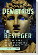 Demetrius the Besieger and the Wars of Alexander the Great's Successors