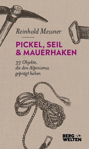 Messner, Reinhold. Pickel, Seil & Mauerhaken - 33 Objekte, die den Alpinismus geprägt haben. BERGWELTEN, 2023.