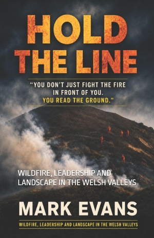 Evans, Mark. HOLD THE LINE - WILDFIRE, LEADERSHIP AND LANDSCAPE IN THE WELSH VALLEYS. Independently published, 2026.