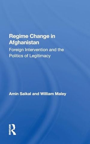 Saikal, Amin / William Maley. Regime Change In Afghanistan - Foreign Intervention And The Politics Of Legitimacy. Taylor & Francis Ltd (Sales), 2019.