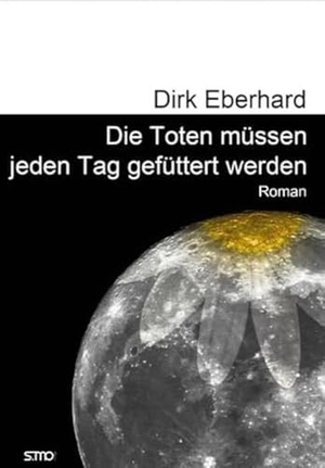 Eberhard, Dirk. Die Toten müssen jeden Tag gefüttert werden. Moll, Stephan Verlag, 2024.