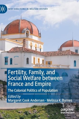 Byrnes, Melissa K. / Margaret Cook Andersen (Hrsg.). Fertility, Family, and Social Welfare between France and Empire - The Colonial Politics of Population. Springer International Publishing, 2023.