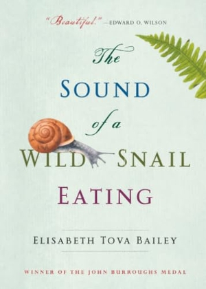 Bailey, Elisabeth Tova. The Sound of a Wild Snail Eating. Algonquin Books, 2016.