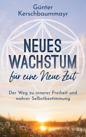 Kerschbaummayr, Günter. Neues Wachstum für eine Neue Zeit - Der Weg zu innerer Freiheit und wahrer Selbstbestimmung. Integral, 2024.