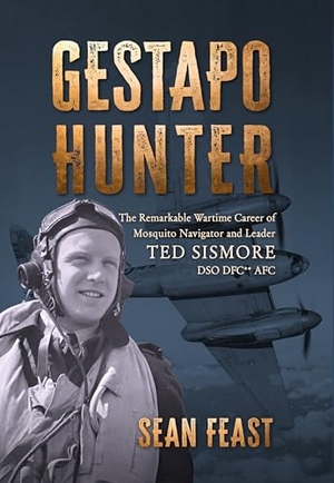 Feast, Sean. Gestapo Hunter - The Remarkable Wartime Career of Mosquito Navigator Ted Sismore. Grub Street Publishing, 2024.