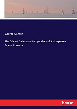 Smith, George A. The Cabinet Gallery and Compendium of Shakespeare's Dramatic Works. hansebooks, 2017.