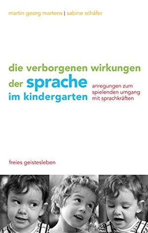 Martens, Martin G. / Sabine Schäfer. Die verborgenen Wirkungen der Sprache im Kindergarten - Anregungen zum spielenden Umgang mit den Sprachkräften. Freies Geistesleben GmbH, 2010.