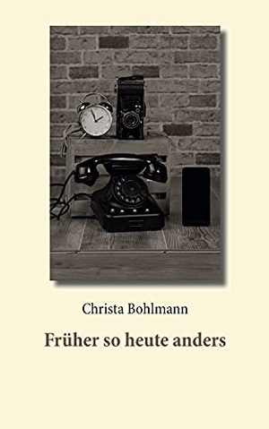 Bohlmann, Christa. Früher so heute anders. Books on Demand, 2021.