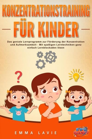 Lavie, Emma. Konzentrationstraining für Kinder - Der praxisnahe Leitfaden inkl. genialer Übungen: Wie Sie die Blockaden Ihres Kindes ganz einfach lösen und die Aufmerksamkeit & Konzentration optimal fördern. EoB, 2024.