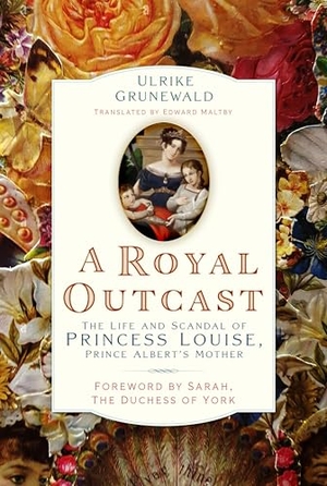 Grunewald, Ulrike. A Royal Outcast - The Life and Scandal of Princess Louise, Prince Albert's Mother. The History Press Ltd, 2025.