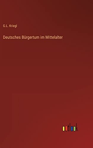 Kriegl, G. L.. Deutsches Bürgertum im Mittelalter. Outlook Verlag, 2022.