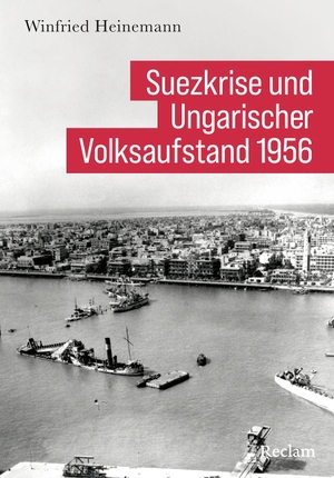 Heinemann, Winfried. Suezkrise und Ungarischer Volksaufstand 1956 - [Kriege der Moderne] - Die doppelte Krise des Kalten Krieges: Aufstand, Intervention und die Zerreißprobe der NATO. Reclam Philipp Jun., 2026.