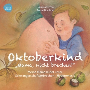 Eichin, Sandra / Anita Kirschner. Oktoberkind - Mama, nicht brechen! - Meine Mama leidet unter Schwangerschaftserbrechen - Hyperemesis. Fidibus Verlag, 2023.