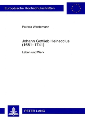 Wardemann, Patricia. Johann Gottlieb Heineccius (1681-1741) - Leben und Werk. Peter Lang, 2007.