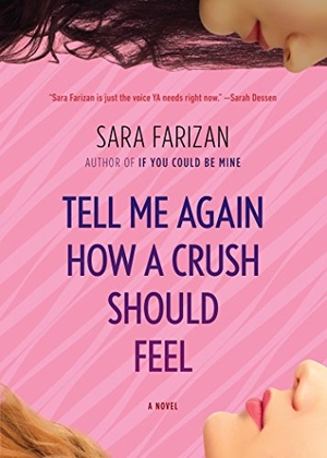 Farizan, Sara. Tell Me Again How a Crush Should Feel - A Novel. Workman Publishing, 2015.