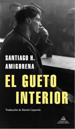 Caparrós, Martín / Santiago H. Amigorena. El gueto interior. Literatura Random House, 2020.