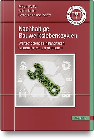 Pfeiffer, Martin / Bethe, Achim et al. Nachhaltige Bauwerkslebenszyklen - Wertschöpfendes Instandhalten, Modernisieren und Abbrechen. Hanser Fachbuchverlag, 2023.