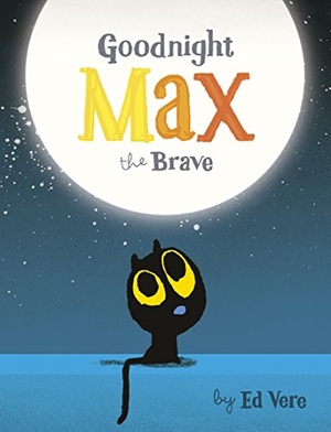 Vere, Ed. Goodnight, Max the Brave. Penguin Random House Children's UK, 2018.