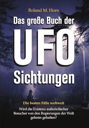 Horn, Roland M.. Das große Buch der UFO-Sichtungen - Die besten Fälle weltweit. Amadeus Verlag, 2024.