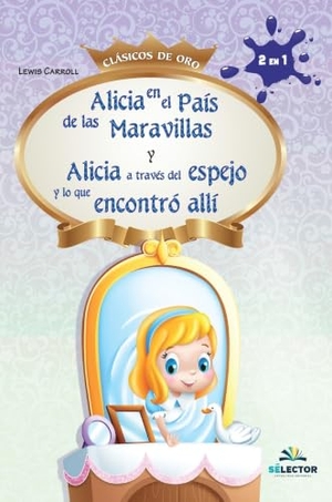 Carroll, Lewis. Alicia en el País de las Maravillas y Alicia a través del espejo y lo que se encontró allí. SELECTOR, S.A. DE C.V., 2026.