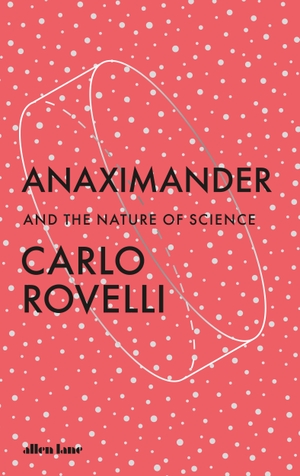 Rovelli, Carlo. Anaximander - And the Nature of Science. Penguin Books Ltd (UK), 2023.