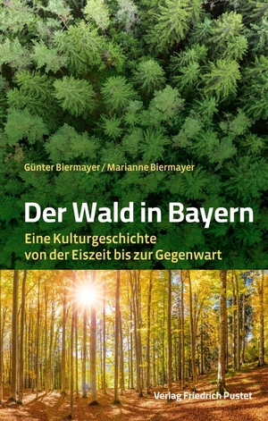 Biermayer, Günter / Marianne Biermayer. Der Wald in Bayern - Eine Kulturgeschichte von der Eiszeit bis zur Gegenwart. Pustet, Friedrich GmbH, 2026.