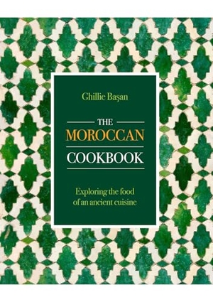 Basan, Ghillie. The Moroccan Cookbook - Exploring the food of a timeless cuisine. Anness Publishing, 2025.
