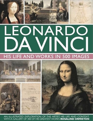 Ormiston, Rosalind. Leonardo Da Vinci: His Life and Works in 500 Images. Anness Publishing, 2011.