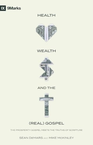Demars, Sean / Mike Mckinley. Health, Wealth, and the (Real) Gospel - The Prosperity Gospel Meets the Truths of Scripture. Christian Focus Publications, 2022.